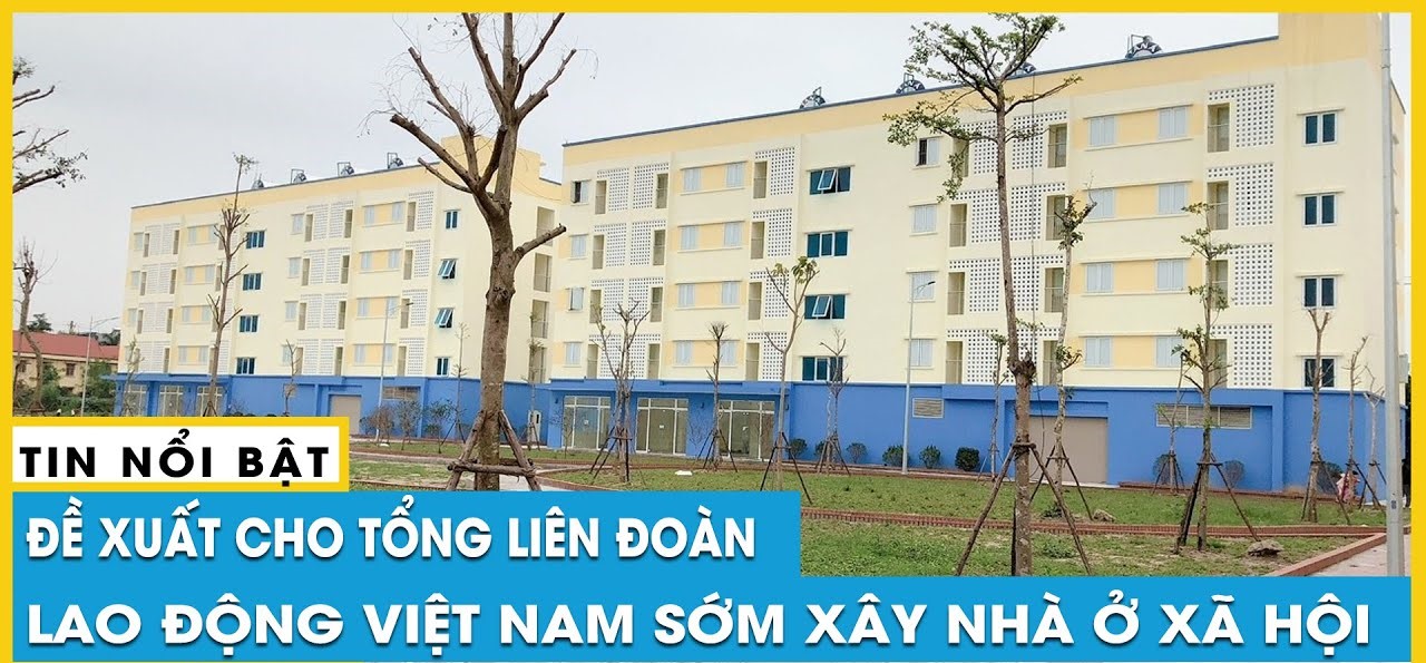 Bộ Xây dựng đề xuất cho Tổng liên đoàn Lao động Việt Nam xây nhà ở xã hội